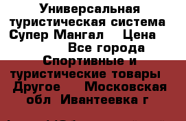 Универсальная туристическая система “Супер Мангал“ › Цена ­ 3 900 - Все города Спортивные и туристические товары » Другое   . Московская обл.,Ивантеевка г.